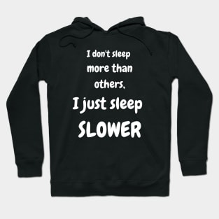 I don't sleep more than others. I just sleep slower Hoodie